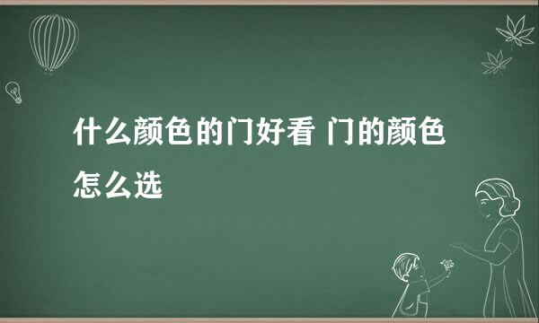 什么颜色的门好看 门的颜色怎么选