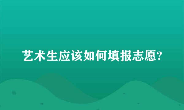 艺术生应该如何填报志愿?