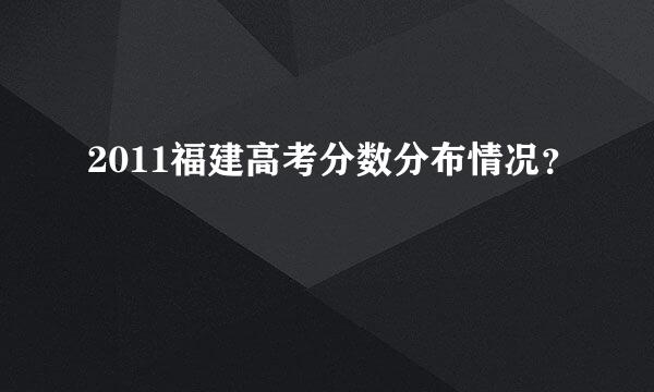 2011福建高考分数分布情况？