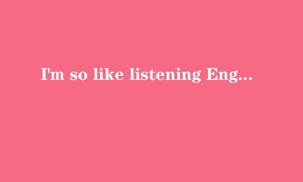 I'm so like listening Englishsong