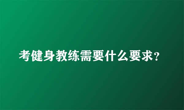 考健身教练需要什么要求？