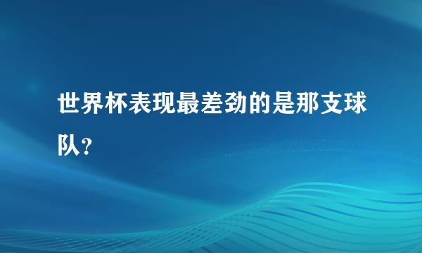 世界杯表现最差劲的是那支球队？