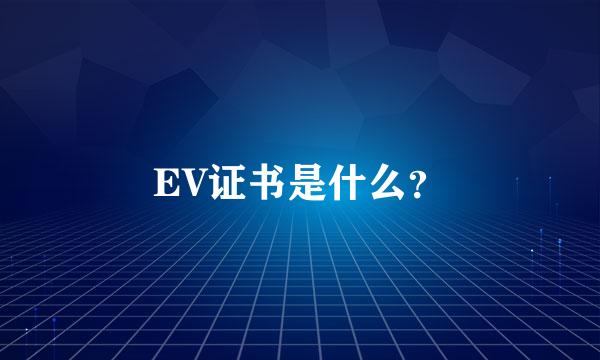 EV证书是什么？