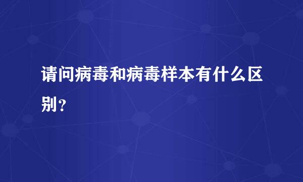 请问病毒和病毒样本有什么区别？