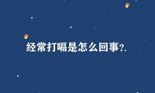 经常打嗝是怎么回事？