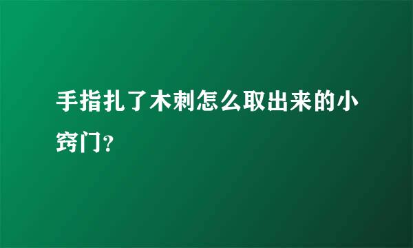 手指扎了木刺怎么取出来的小窍门？