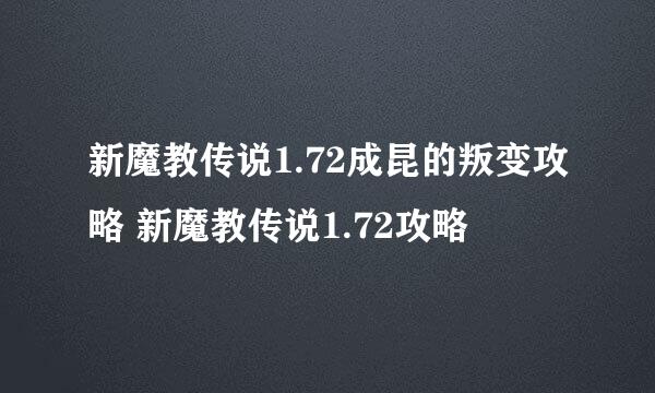 新魔教传说1.72成昆的叛变攻略 新魔教传说1.72攻略