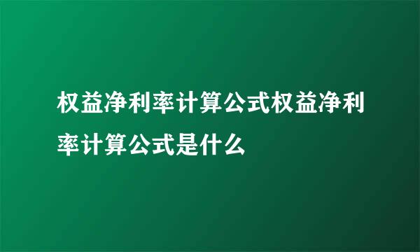 权益净利率计算公式权益净利率计算公式是什么