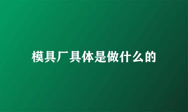 模具厂具体是做什么的