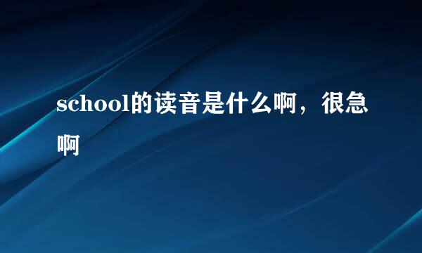 school的读音是什么啊，很急啊