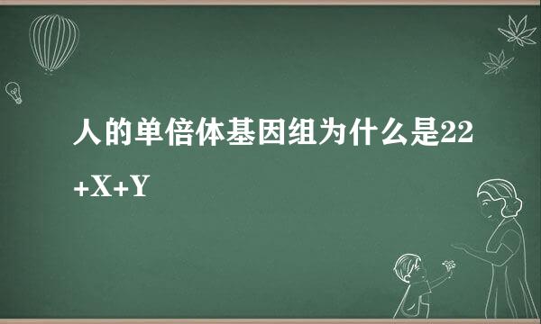 人的单倍体基因组为什么是22+X+Y