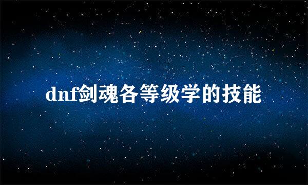 dnf剑魂各等级学的技能