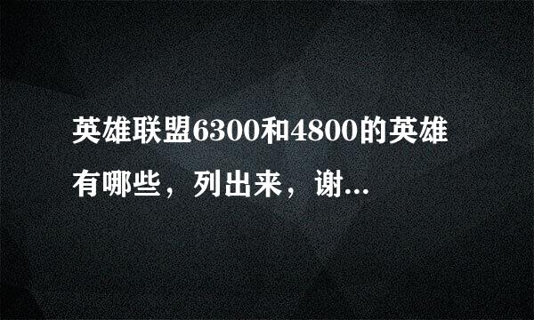 英雄联盟6300和4800的英雄有哪些，列出来，谢谢了、采纳