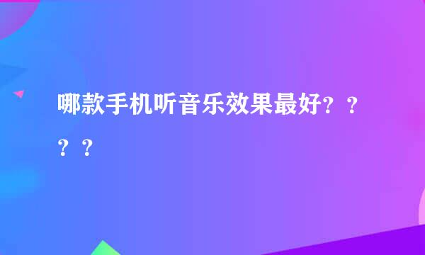 哪款手机听音乐效果最好？？？？