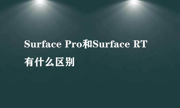 Surface Pro和Surface RT有什么区别