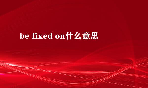 be fixed on什么意思