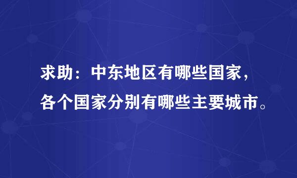 求助：中东地区有哪些国家，各个国家分别有哪些主要城市。