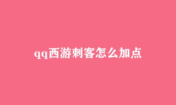 qq西游刺客怎么加点