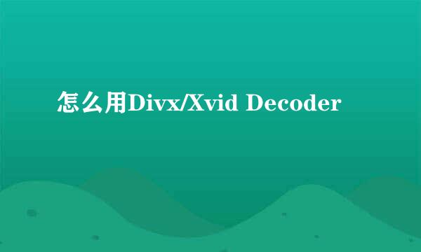 怎么用Divx/Xvid Decoder