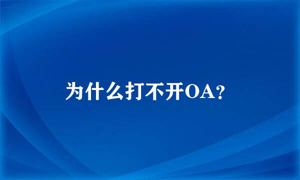 为什么打不开OA？