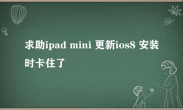 求助ipad mini 更新ios8 安装时卡住了