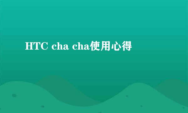 HTC cha cha使用心得