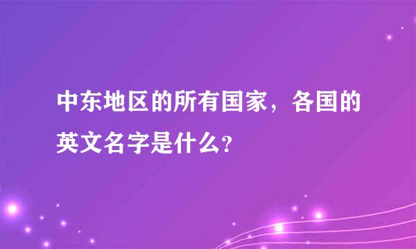 中东地区的所有国家，各国的英文名字是什么？