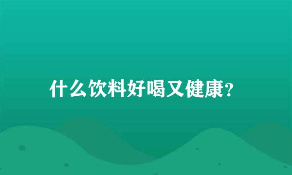 什么饮料好喝又健康？