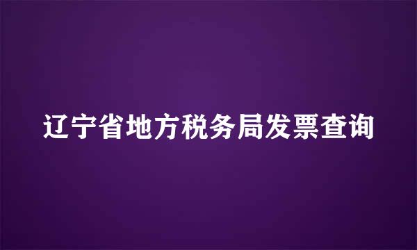 辽宁省地方税务局发票查询