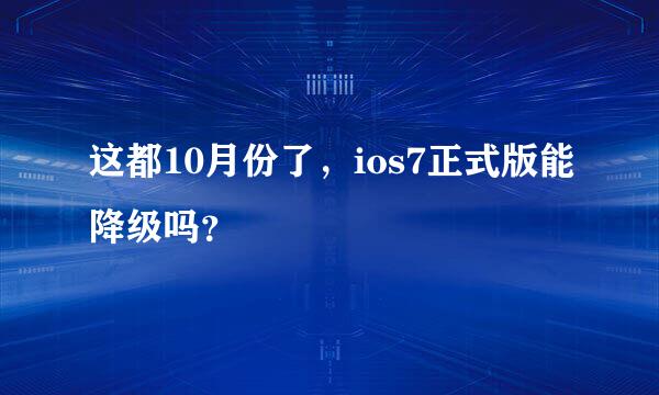 这都10月份了，ios7正式版能降级吗？