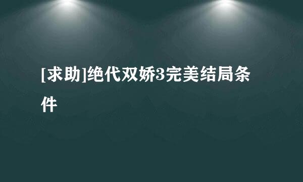 [求助]绝代双娇3完美结局条件