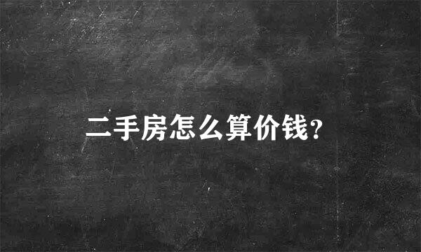 二手房怎么算价钱？