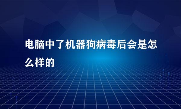 电脑中了机器狗病毒后会是怎么样的