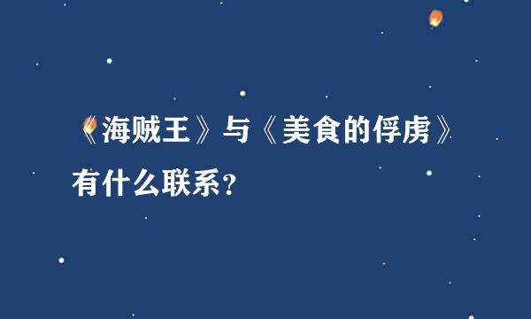 《海贼王》与《美食的俘虏》有什么联系？