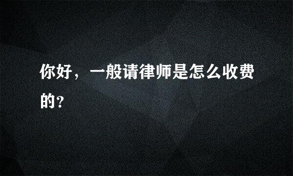 你好，一般请律师是怎么收费的？