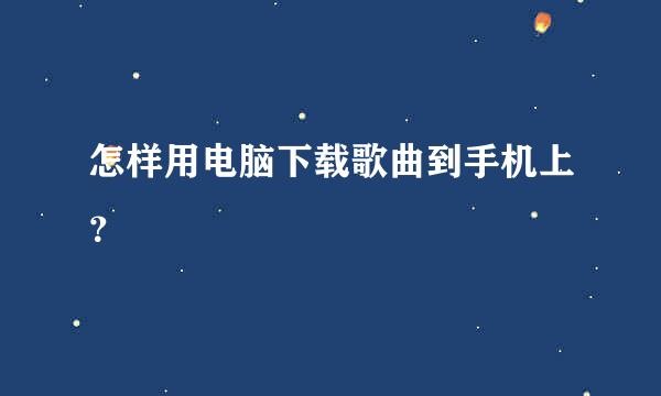 怎样用电脑下载歌曲到手机上？