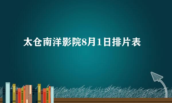 太仓南洋影院8月1日排片表