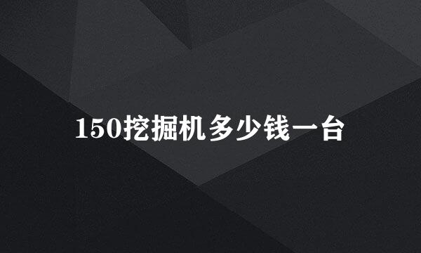 150挖掘机多少钱一台