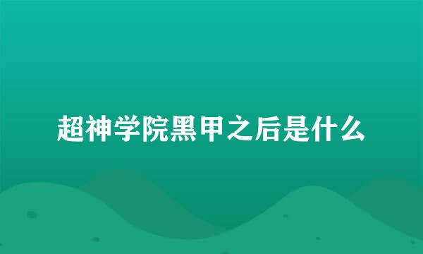 超神学院黑甲之后是什么