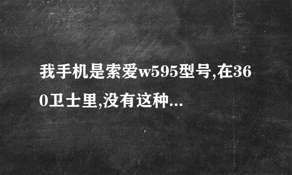 我手机是索爱w595型号,在360卫士里,没有这种型号手机下截,请问我这种手机该下截那种手机杀毒软件比较好?