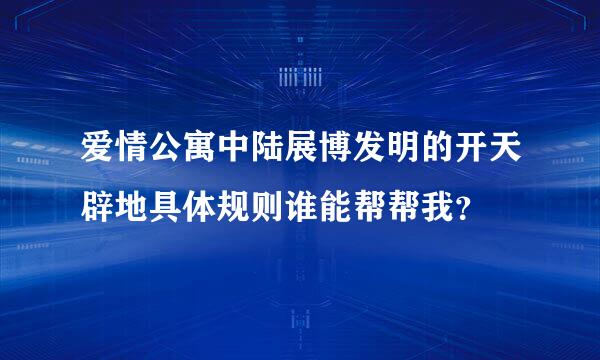 爱情公寓中陆展博发明的开天辟地具体规则谁能帮帮我？