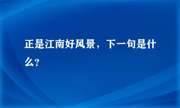 正是江南好风景，下一句是什么？