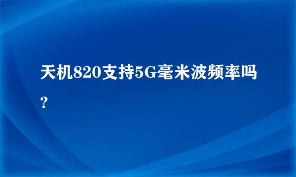 天机820支持5G毫米波频率吗？