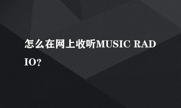 怎么在网上收听MUSIC RADIO？