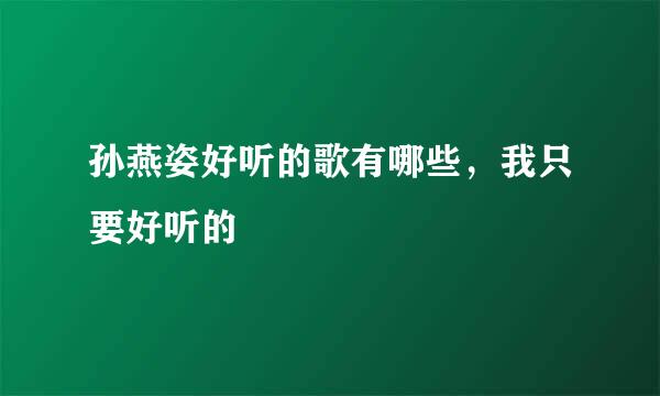 孙燕姿好听的歌有哪些，我只要好听的