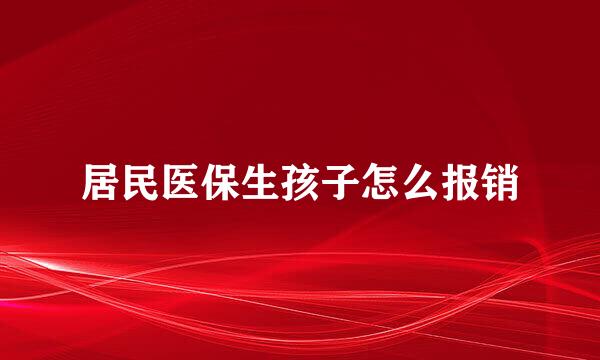 居民医保生孩子怎么报销