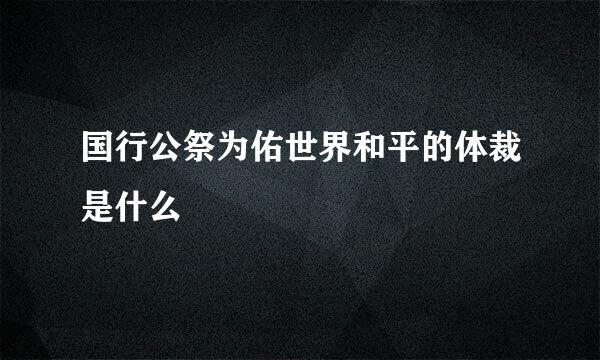 国行公祭为佑世界和平的体裁是什么