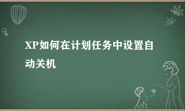 XP如何在计划任务中设置自动关机