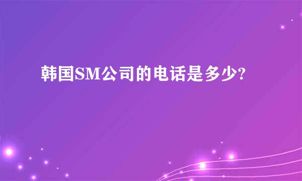 韩国SM公司的电话是多少?