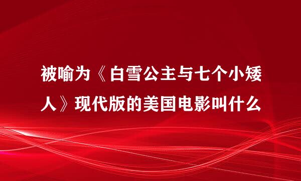 被喻为《白雪公主与七个小矮人》现代版的美国电影叫什么